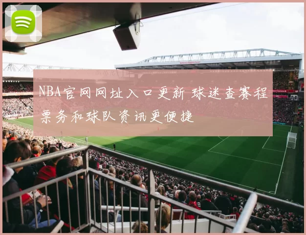 NBA官网网址入口更新 球迷查赛程票务和球队资讯更便捷