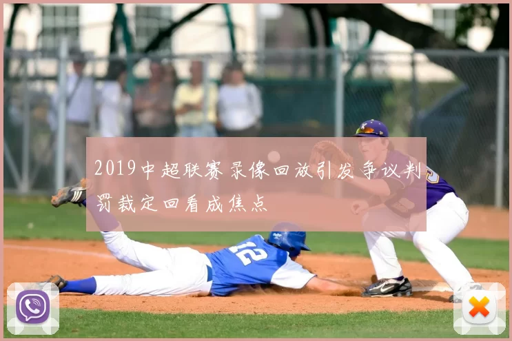 2019中超联赛录像回放引发争议判罚裁定回看成焦点