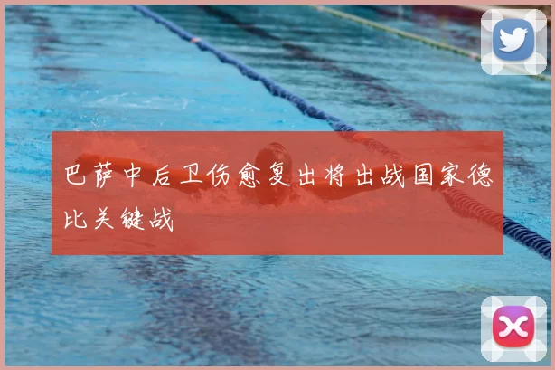 巴萨中后卫伤愈复出将出战国家德比关键战