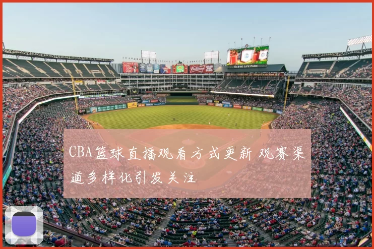 CBA篮球直播观看方式更新 观赛渠道多样化引发关注