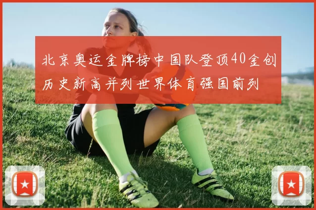 北京奥运金牌榜中国队登顶40金创历史新高并列世界体育强国前列